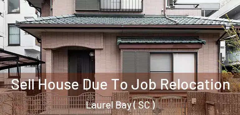  Sell House Due To Job Relocation Laurel Bay ( SC )