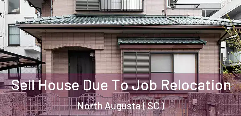  Sell House Due To Job Relocation North Augusta ( SC )