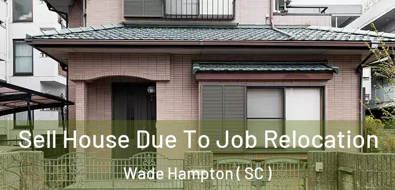  Sell House Due To Job Relocation Wade Hampton ( SC )