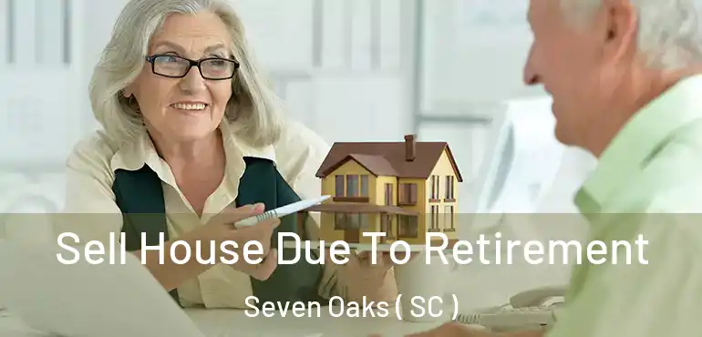  Sell House Due To Retirement Seven Oaks ( SC )