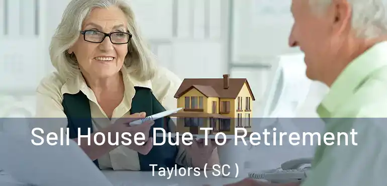  Sell House Due To Retirement Taylors ( SC )