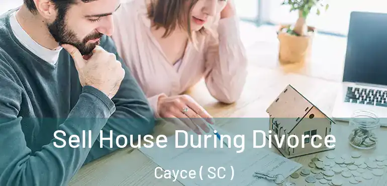  Sell House During Divorce Cayce ( SC )