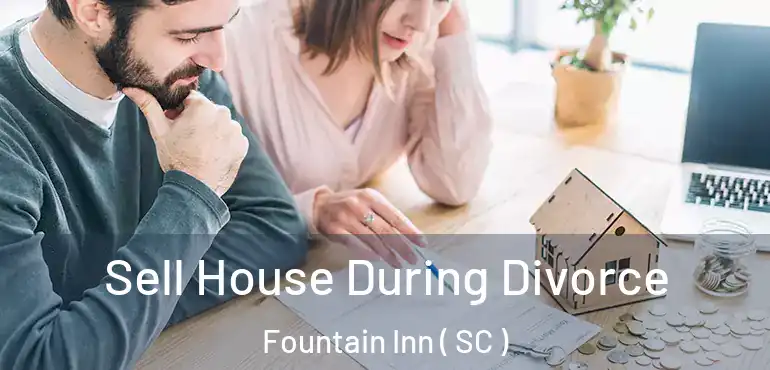  Sell House During Divorce Fountain Inn ( SC )