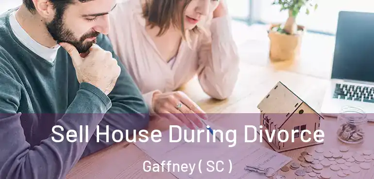  Sell House During Divorce Gaffney ( SC )