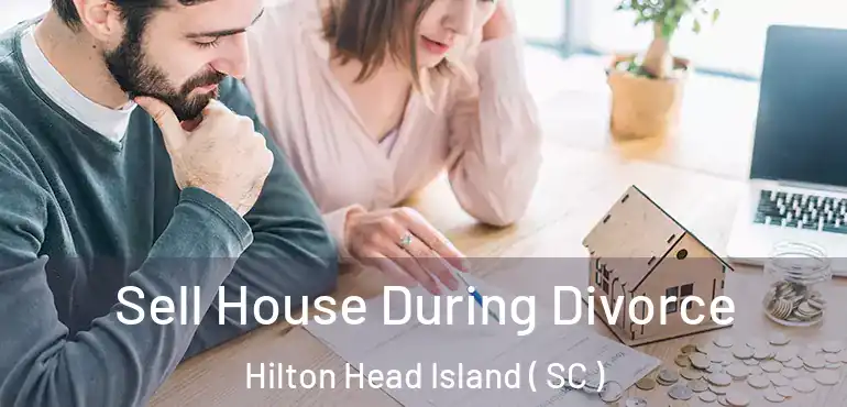  Sell House During Divorce Hilton Head Island ( SC )