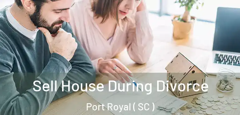  Sell House During Divorce Port Royal ( SC )