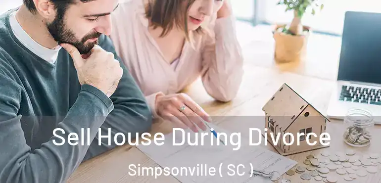  Sell House During Divorce Simpsonville ( SC )
