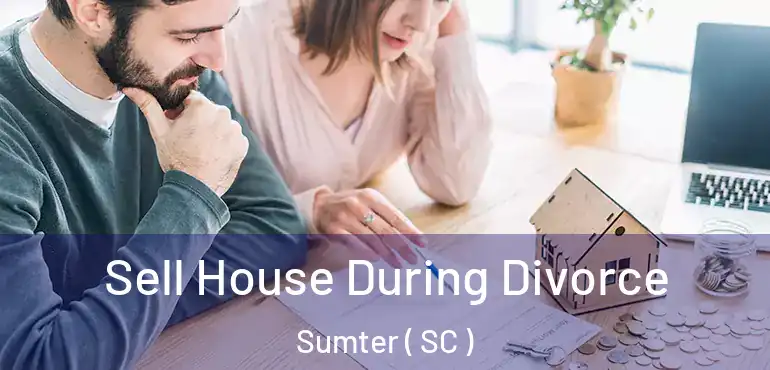  Sell House During Divorce Sumter ( SC )