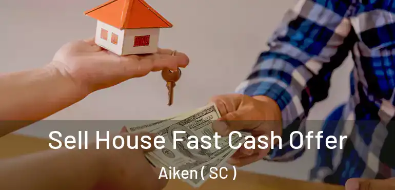  Sell House Fast Cash Offer Aiken ( SC )