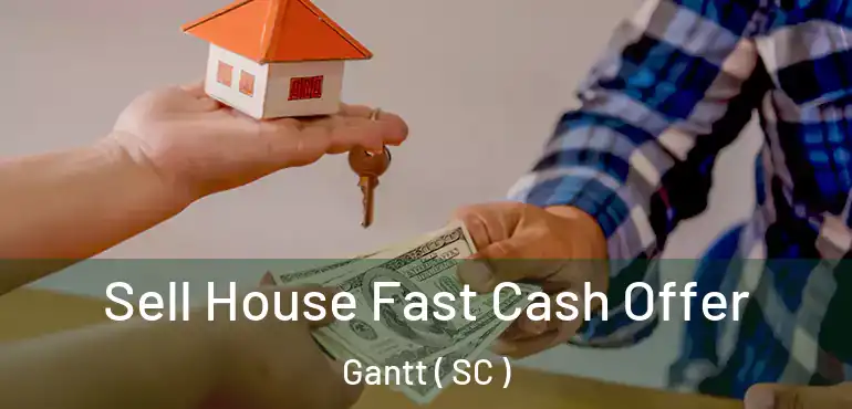  Sell House Fast Cash Offer Gantt ( SC )