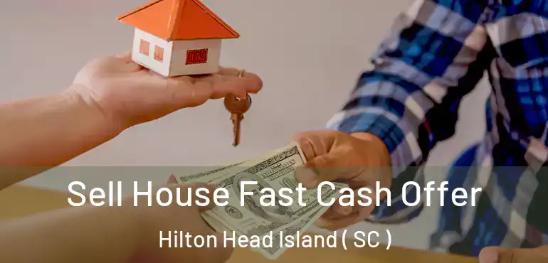  Sell House Fast Cash Offer Hilton Head Island ( SC )