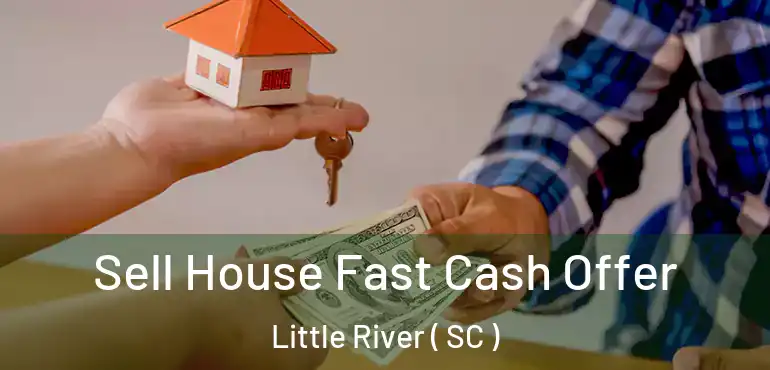 Sell House Fast Cash Offer Little River ( SC )
