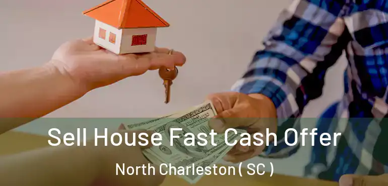  Sell House Fast Cash Offer North Charleston ( SC )