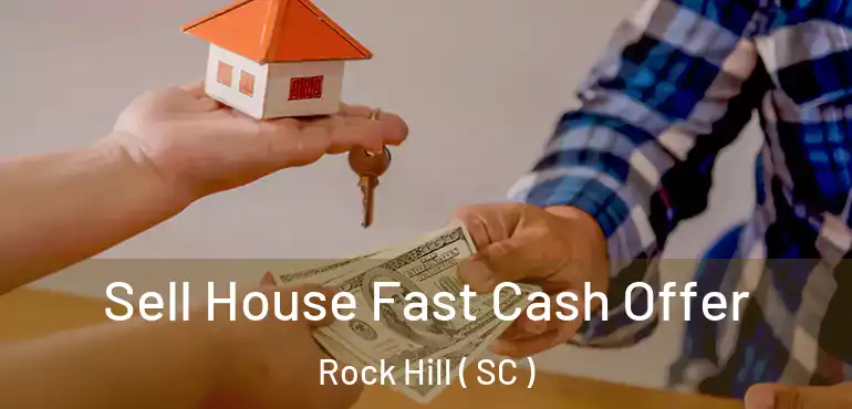  Sell House Fast Cash Offer Rock Hill ( SC )