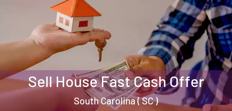  Sell House Fast Cash Offer South Carolina ( SC )