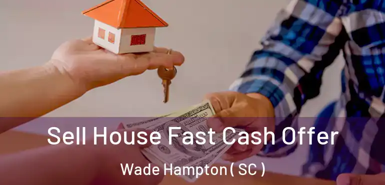  Sell House Fast Cash Offer Wade Hampton ( SC )
