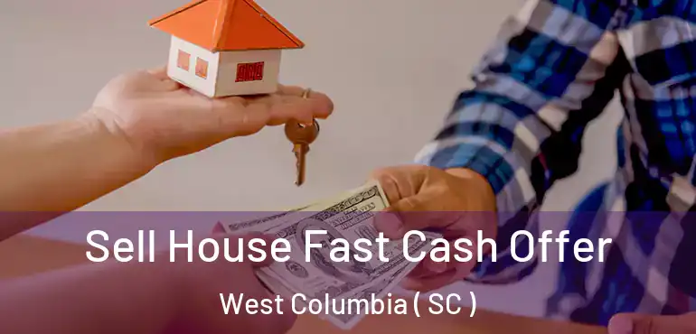  Sell House Fast Cash Offer West Columbia ( SC )