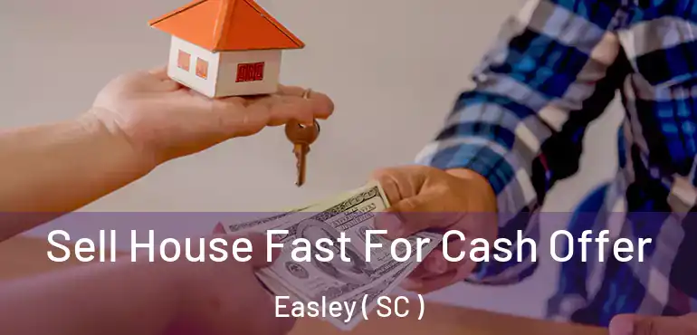  Sell House Fast For Cash Offer Easley ( SC )