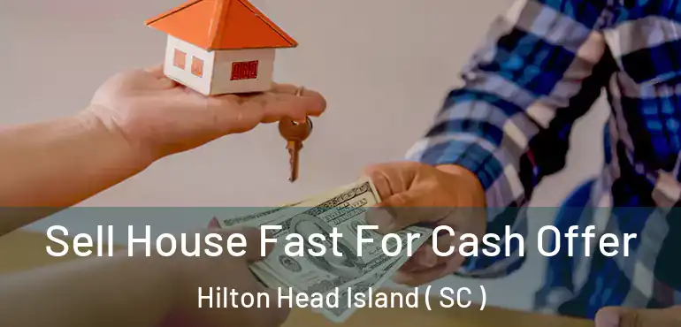  Sell House Fast For Cash Offer Hilton Head Island ( SC )