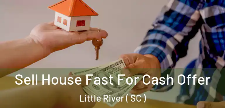  Sell House Fast For Cash Offer Little River ( SC )