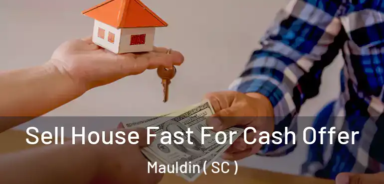  Sell House Fast For Cash Offer Mauldin ( SC )