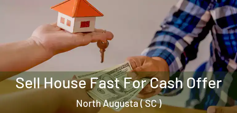  Sell House Fast For Cash Offer North Augusta ( SC )