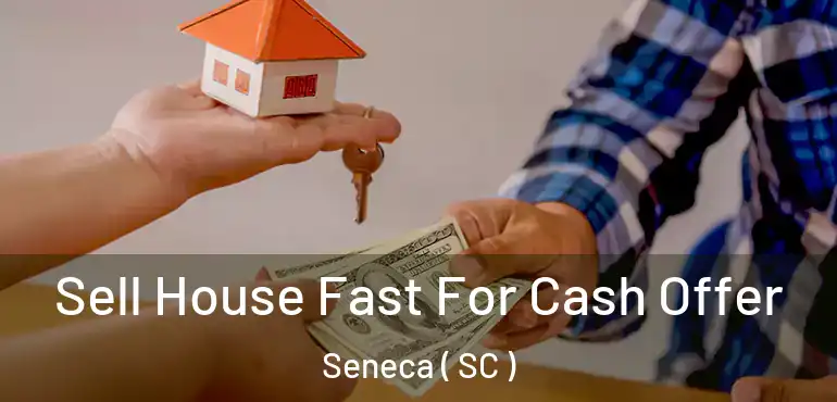  Sell House Fast For Cash Offer Seneca ( SC )