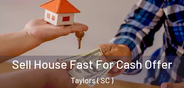  Sell House Fast For Cash Offer Taylors ( SC )