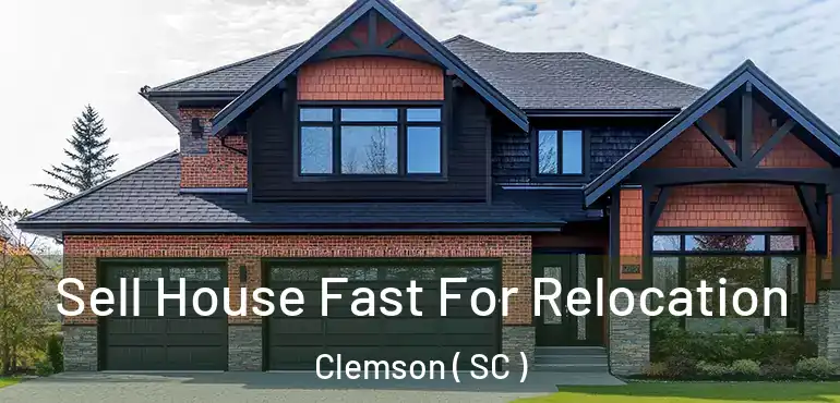  Sell House Fast For Relocation Clemson ( SC )