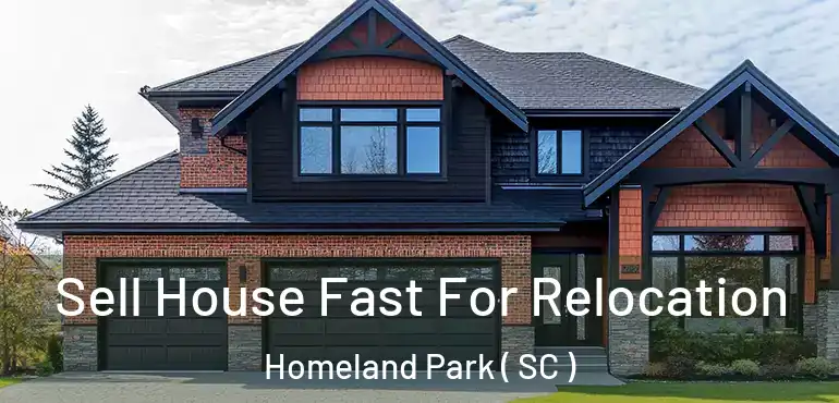  Sell House Fast For Relocation Homeland Park ( SC )