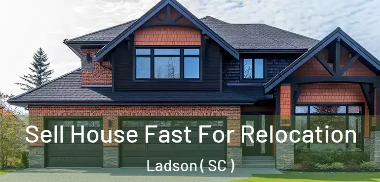  Sell House Fast For Relocation Ladson ( SC )