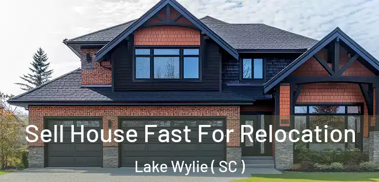  Sell House Fast For Relocation Lake Wylie ( SC )