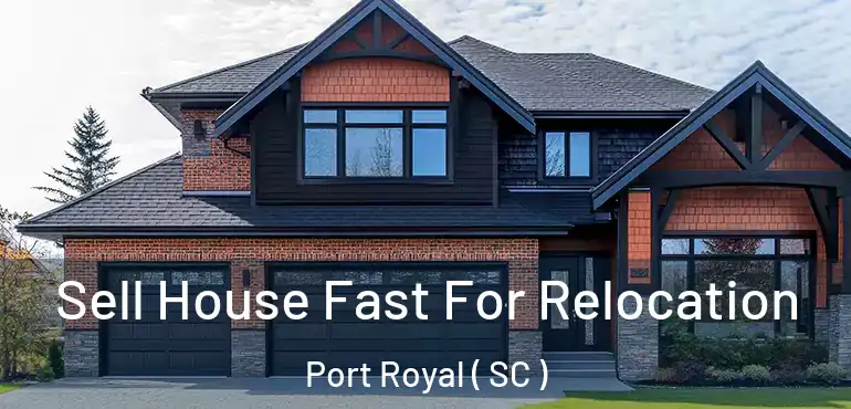  Sell House Fast For Relocation Port Royal ( SC )