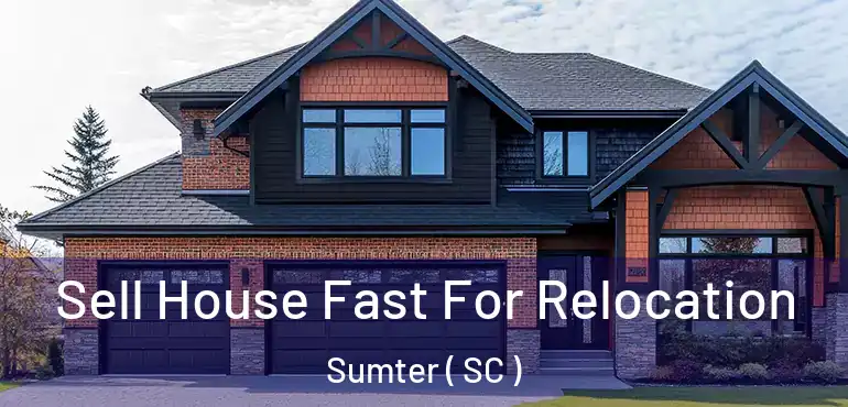  Sell House Fast For Relocation Sumter ( SC )