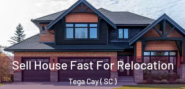  Sell House Fast For Relocation Tega Cay ( SC )
