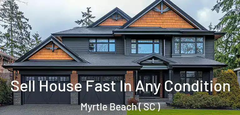  Sell House Fast In Any Condition Myrtle Beach ( SC )