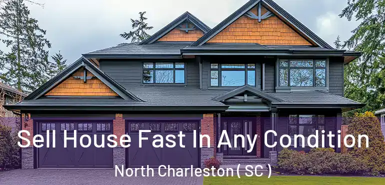  Sell House Fast In Any Condition North Charleston ( SC )