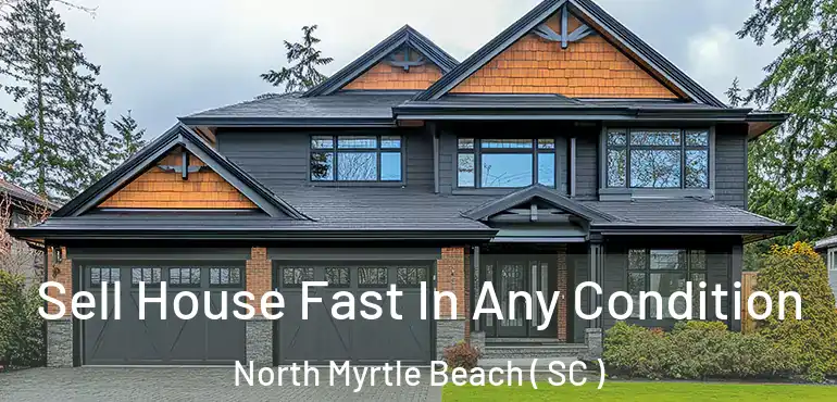  Sell House Fast In Any Condition North Myrtle Beach ( SC )