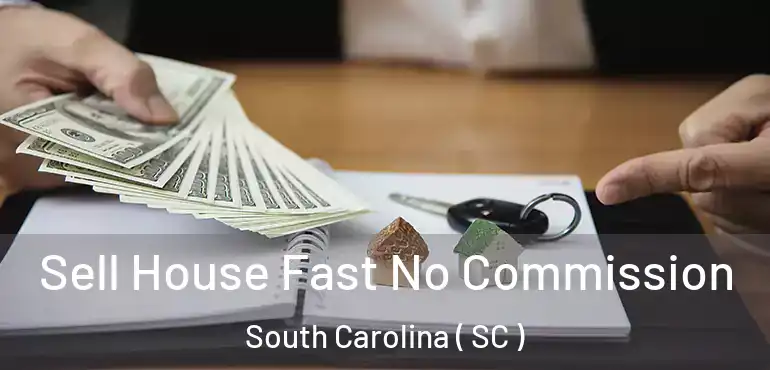  Sell House Fast No Commission South Carolina ( SC )