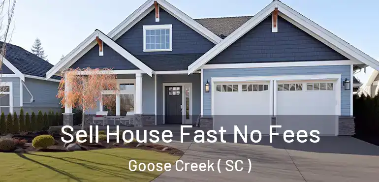 Sell House Fast No Fees Goose Creek ( SC )
