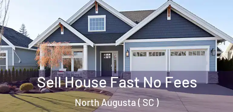  Sell House Fast No Fees North Augusta ( SC )