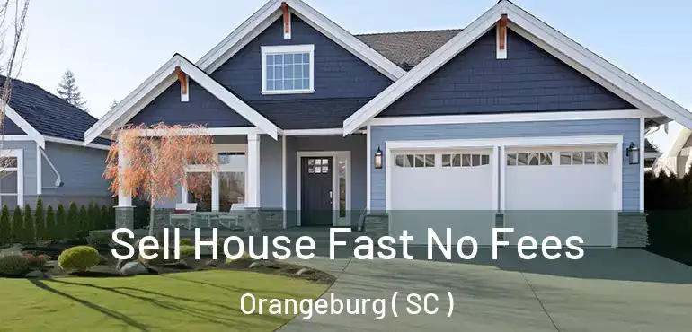  Sell House Fast No Fees Orangeburg ( SC )
