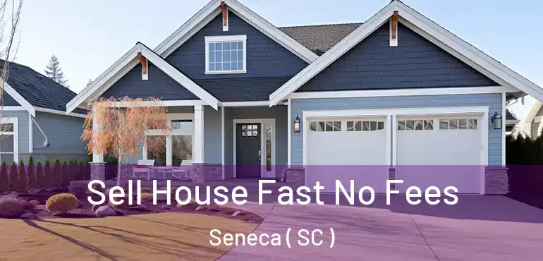  Sell House Fast No Fees Seneca ( SC )