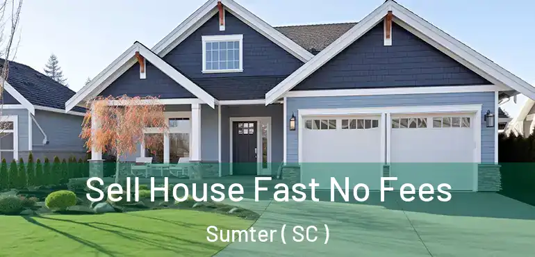  Sell House Fast No Fees Sumter ( SC )