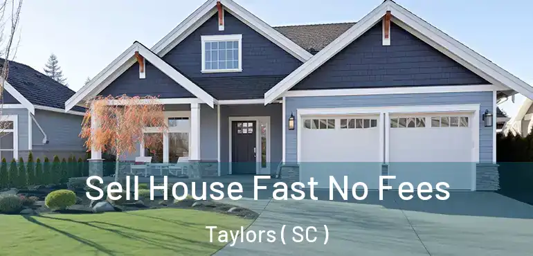  Sell House Fast No Fees Taylors ( SC )