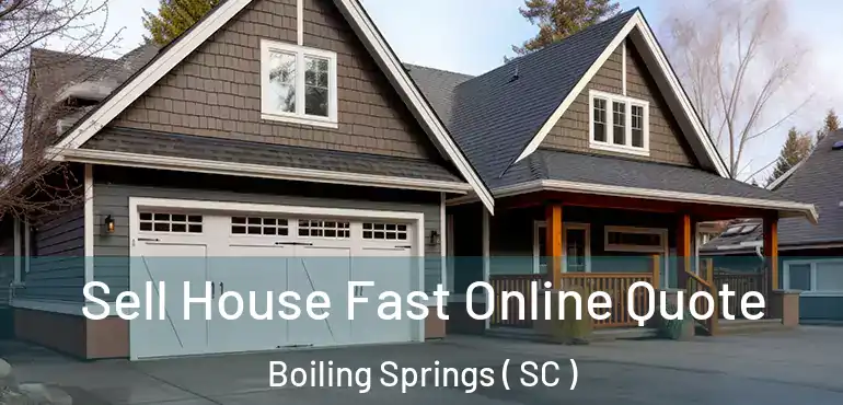  Sell House Fast Online Quote Boiling Springs ( SC )