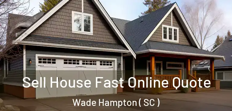  Sell House Fast Online Quote Wade Hampton ( SC )