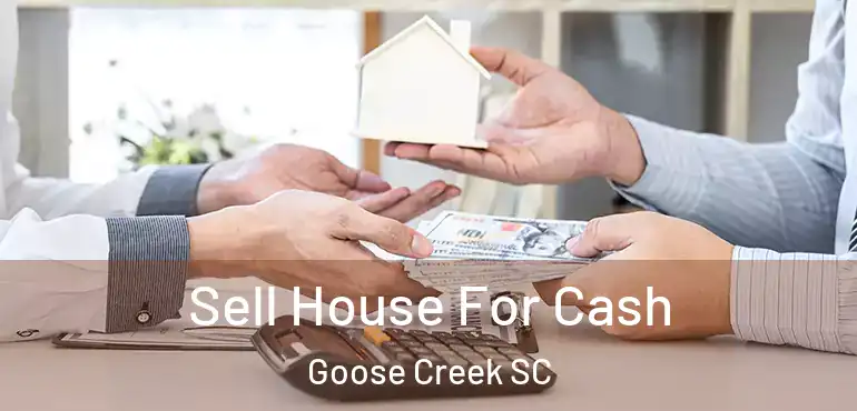  Sell House For Cash Goose Creek SC