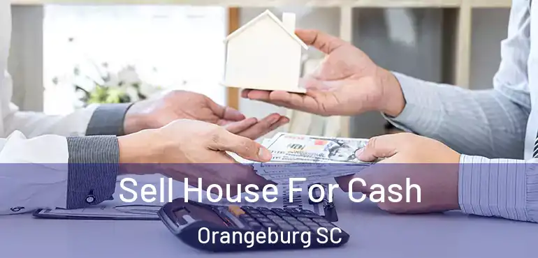  Sell House For Cash Orangeburg SC