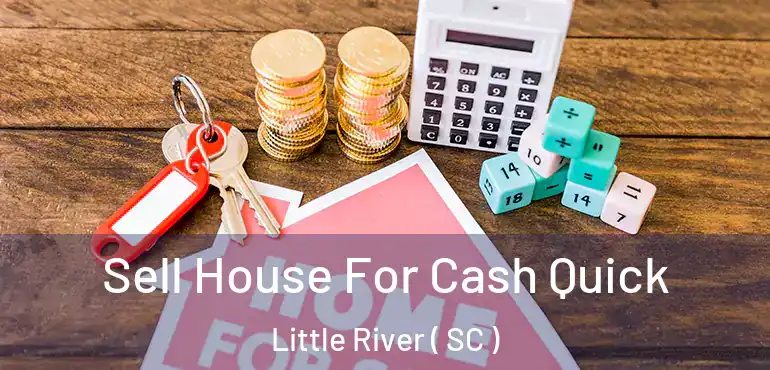  Sell House For Cash Quick Little River ( SC )